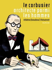 Le Corbusier - Architecte parmi les hommes