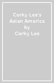 Corky Lee s Asian America