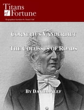 Cornelius Vanderbilt: The Colossus of Roads