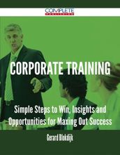Corporate Training - Simple Steps to Win, Insights and Opportunities for Maxing Out Success