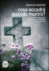 Cosa accadrà quando morirò? E altre domande su paradiso, inferno e vita futura