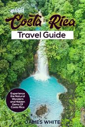 Costa Rica travel Guide : Experience the Natural Wonders and Hidden Gems Of Costa Rica