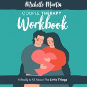 Couple Therapy Workbook: It Really Is All About the Little Things