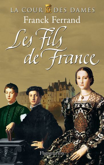 La Cour des Dames (Tome 2) - Les Fils de France - Franck Ferrand