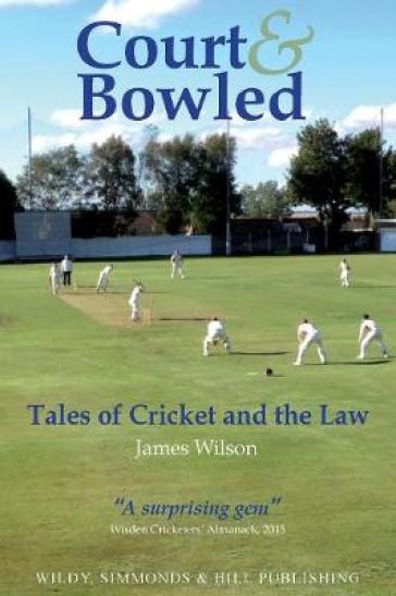 Court and Bowled: Tales of Cricket and the Law - James Wilson