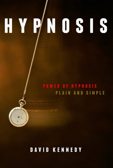 Covert Hypnosis: The Power of Hypnosis, Plain and Simple. How to Secretly Hypnotize Someone - David Kennedy