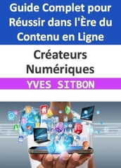 Créateurs Numériques : Guide Complet pour Réussir dans l Ère du Contenu en Ligne