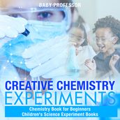 Creative Chemistry Experiments - Chemistry Book for Beginners   Children s Science Experiment Books