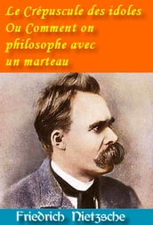 Le Crépuscule des idoles Ou Comment on philosophe avec un marteau