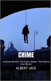 Crime: Unsolved Murders: The Pope s Banker: The Roberto Calvi Murder