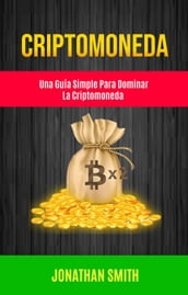 Criptomoneda: Una Guía Simple Para Dominar La Criptomoneda