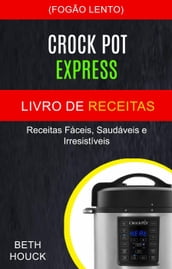 Crockpot Express Livro de receitas: Receitas fáceis, saudáveis e irresistíveis (Fogão Lento)
