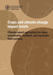 Crops and Climate Change Impact Briefs: Climate-Smart Agriculture for More Sustainable, Resilient, and Equitable Food Systems