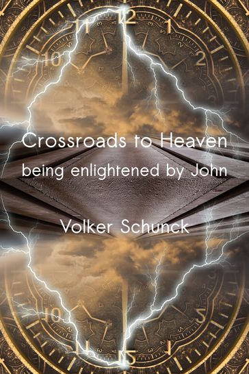 Crossroads To Heaven: Being Enlightened By John - Volker Schunck