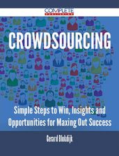 Crowdsourcing - Simple Steps to Win, Insights and Opportunities for Maxing Out Success