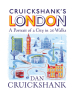Cruickshank¿s London: A Portrait of a City in 13 Walks
