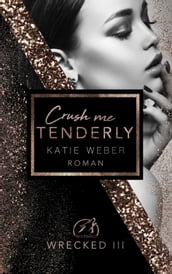 Crush me tenderly