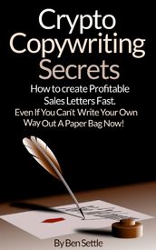 Crypto Copywriting Secrets: How to Create Profitable Sales Letters Fast - Even If You Can