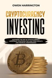 Cryptocurrency Investing : MASTERING THE ART OF CRYPTOCURRENCY INVESTMENT