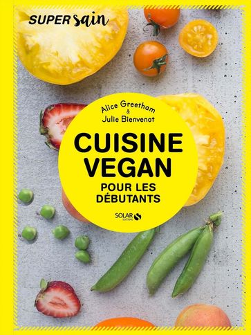 Cuisine vegan pour débutants - super sain - Alice GREETHAM