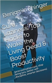 Cure Laziness: Top Hacks to Wake the Living Dead & Boost Productivity