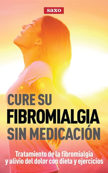 Cure su fibromalgia sin medicación: Tratamiento de la fibromialgia y alivio del dolor con dieta y ejercicios - Jeff Robson