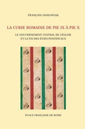 La Curie romaine de PieIX à PieX