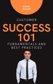 Customer Success 101: Fundamentals and Best Practices