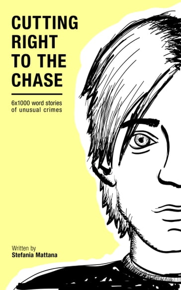 Cutting Right to the Chase Vol.1: 6x1000 word stories of unusual crimes - Stefania Mattana