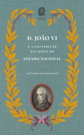 D. João VI e a Construção das Bases do Estado Nacional