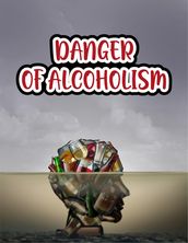 DANGER OF ALCOHOLISM