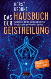 DAS HAUSBUCH DER GEISTHEILUNG: Soforthilfe bei Alltagsbeschwerden, Unfällen und chronischen Leiden (Überarbeitete Neuausgabe)