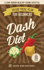 DASH Diet for Beginners : 28-Day Low-Sodium Meal Plan For A Healthy Eating Lifestyle with 50 Savory Recipes