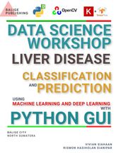 DATA SCIENCE WORKSHOP: LIVER DISEASE CLASSIFICATION AND PREDICTION USING MACHINE LEARNING AND DEEP LEARNING WITH PYTHON GUI