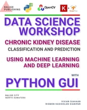 DATA SCIENCE WORKSHOP: CHRONIC KIDNEY DISEASE CLASSIFICATION AND PREDICTION USING MACHINE LEARNING AND DEEP LEARNING WITH PYTHON GUI