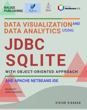 DATA VISUALIZATION AND DATA ANALYTICS USING JDBC AND SQLITE WITH OBJECT-ORIENTED APPROACH AND APACHE NETBEANS IDE