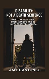 DISABILITY: NOT A DEATH SENTENCE