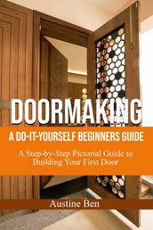 DOORMAKING: A DO-IT-YOURSELF BEGINNERS GUIDE