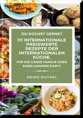 DU KOCHST GERNE? 111 INTERNATIONALE PREISWERTE REZEPTE DER INTERNATIONALEN KÜCHE.