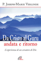 Da Cristo al guru andata e ritorno. L esperienza di un cercatore di Dio