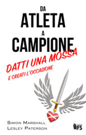 Da atleta a campione. Datti una mossa e creati l occasione. Ediz. bilingue