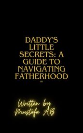 Daddy s Little Secrets: A Guide to Navigating Fatherhood