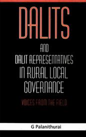 Dalits and Dalit Representatives in Rural Local Governance: Voices from the Field