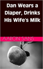Dan Wears a Diaper, Drinks His Wife s Milk