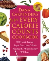 Dana Carpender s Every Calorie Counts Cookbook: 500 Great-Tasting, Sugar-Free, Low-Calorie Recipes that the Whole Family Will Love