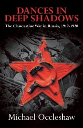 Dances in Deep Shadows: The Clandestine War in Russia 1917-20
