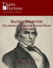 Daniel Webster: Statesman, Supreme Court Star And Orator