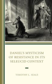 Daniel s Mysticism of Resistance in Its Seleucid Context