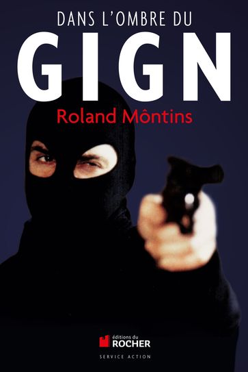 Dans l'ombre du GIGN - Roland Môntins