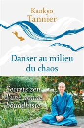 Danser au milieu du chaos. Secrets zen d une nonne bouddhiste